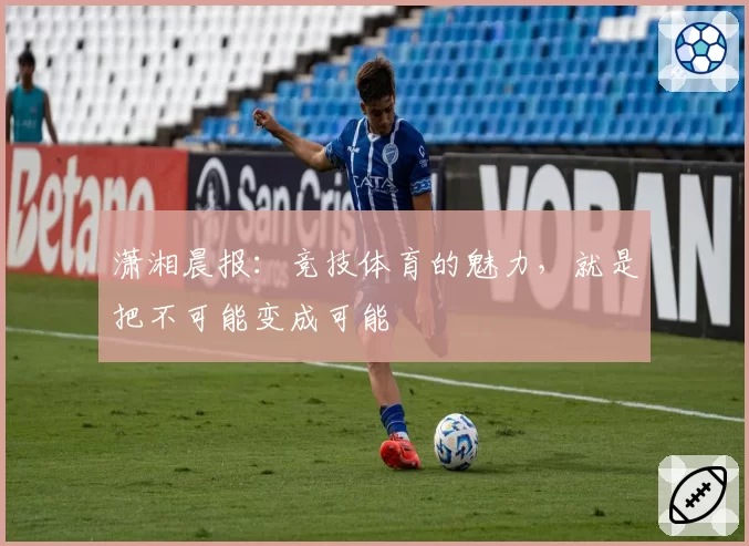 潇湘晨报：竞技体育的魅力，就是把不可能变成可能
